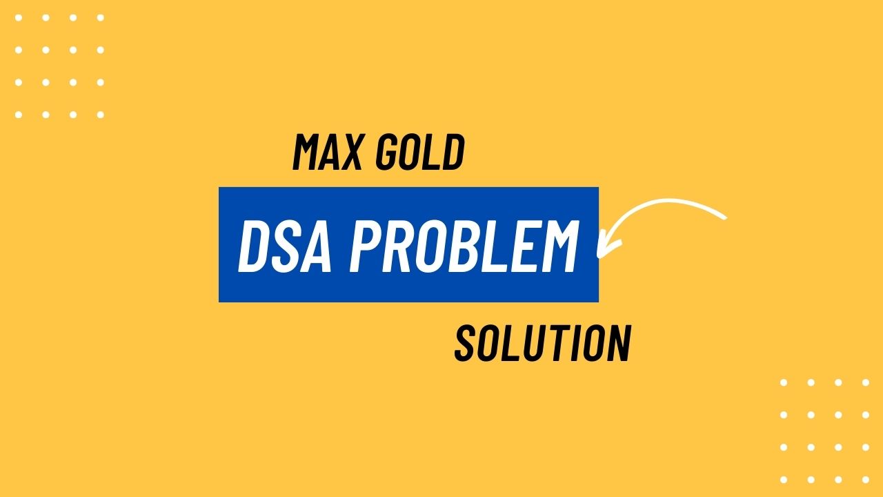 Max Gold DSA Problem Solution