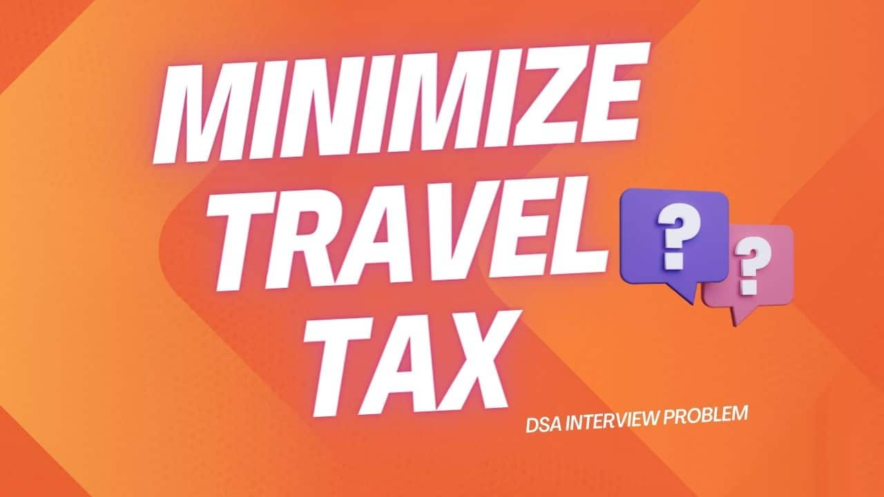 Minimize Travel Tax DSA Interview Problem