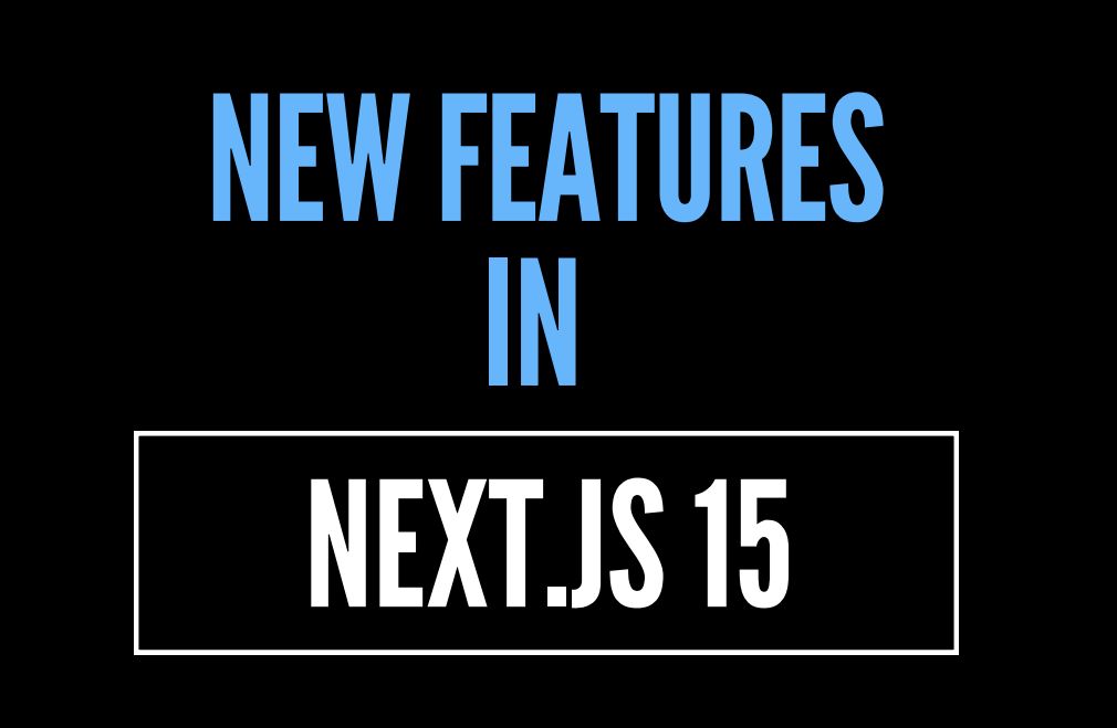 New Features In NextJS 15 Every Web Developer Should Know